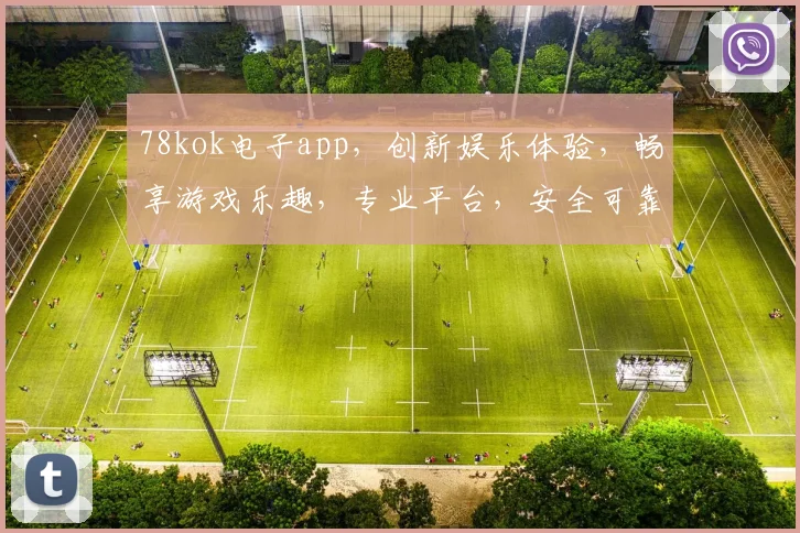 78kok电子app，创新娱乐体验，畅享游戏乐趣，专业平台，安全可靠，必看攻略