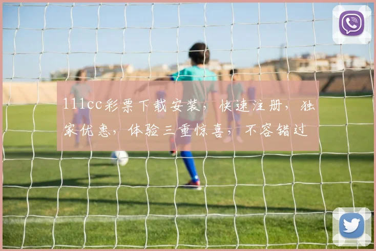 111cc彩票下载安装，快速注册，独家优惠，体验三重惊喜，不容错过